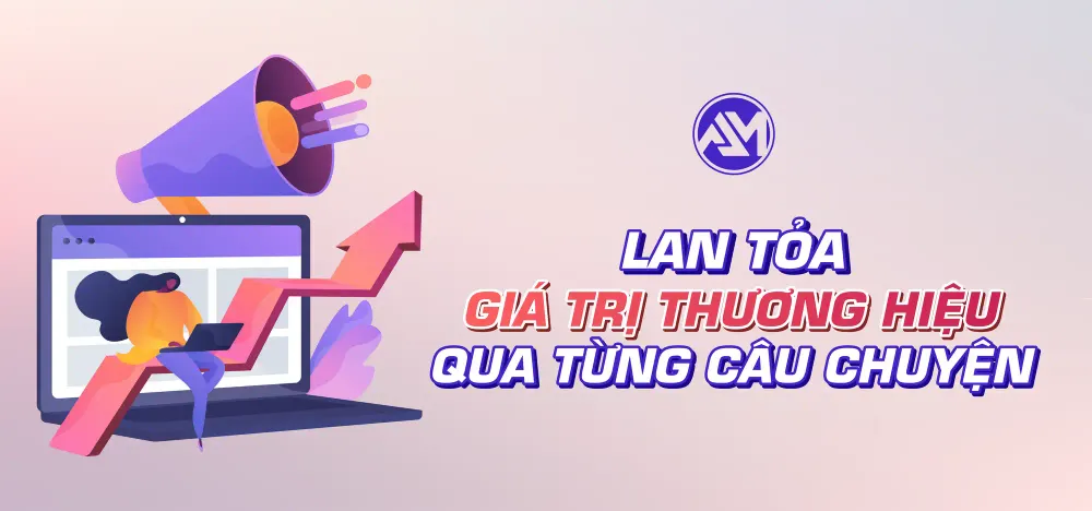 LAN TỎA GIÁ TRỊ THƯƠNG HIỆU QUA TỪNG CÂU CHUYỆN