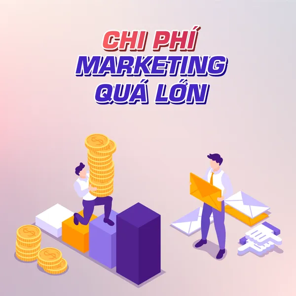 CHI PHÍ MARKETING QUÁ LỚN